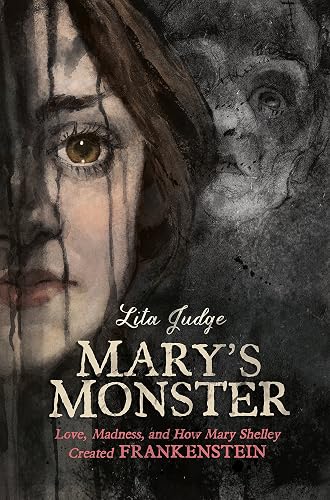 Mary's Monster: Love, Madness, and How Mary Shelley Created Frankenstein