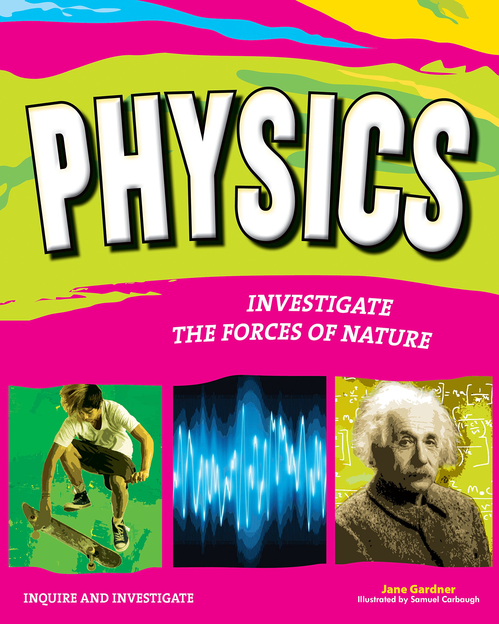 PHYSICS: INVESTIGATE THE FORCES OF NATURE