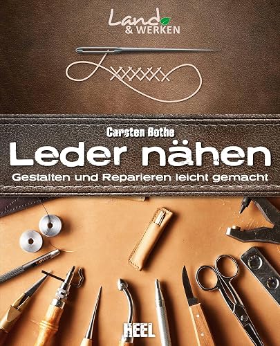 Leder nähen: Gestalten und Reparieren leicht gemacht: Land &amp; Werken - Die Reihe für Nachhaltigkeit und Selbstversorgung