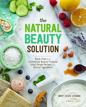 The Natural Beauty Solution Break Free from Commerical Beauty Products Using Simple Recipes and Natural Ingredients