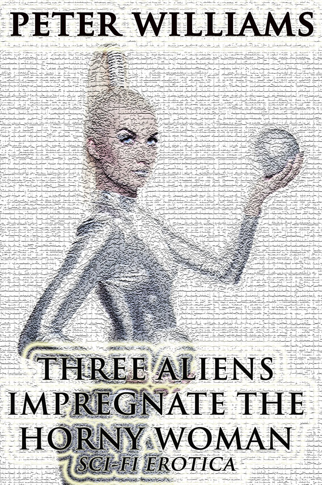 Three Aliens Impregnate the Horny Woman (Sci-Fi Erotica)