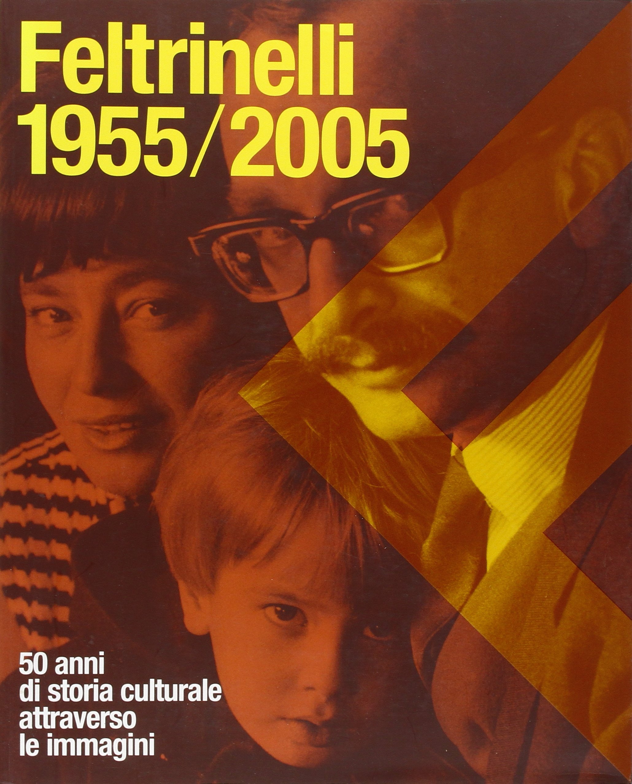 Feltrinelli 1955-​2005. 50 anni di storia culturale attraverso le immagini