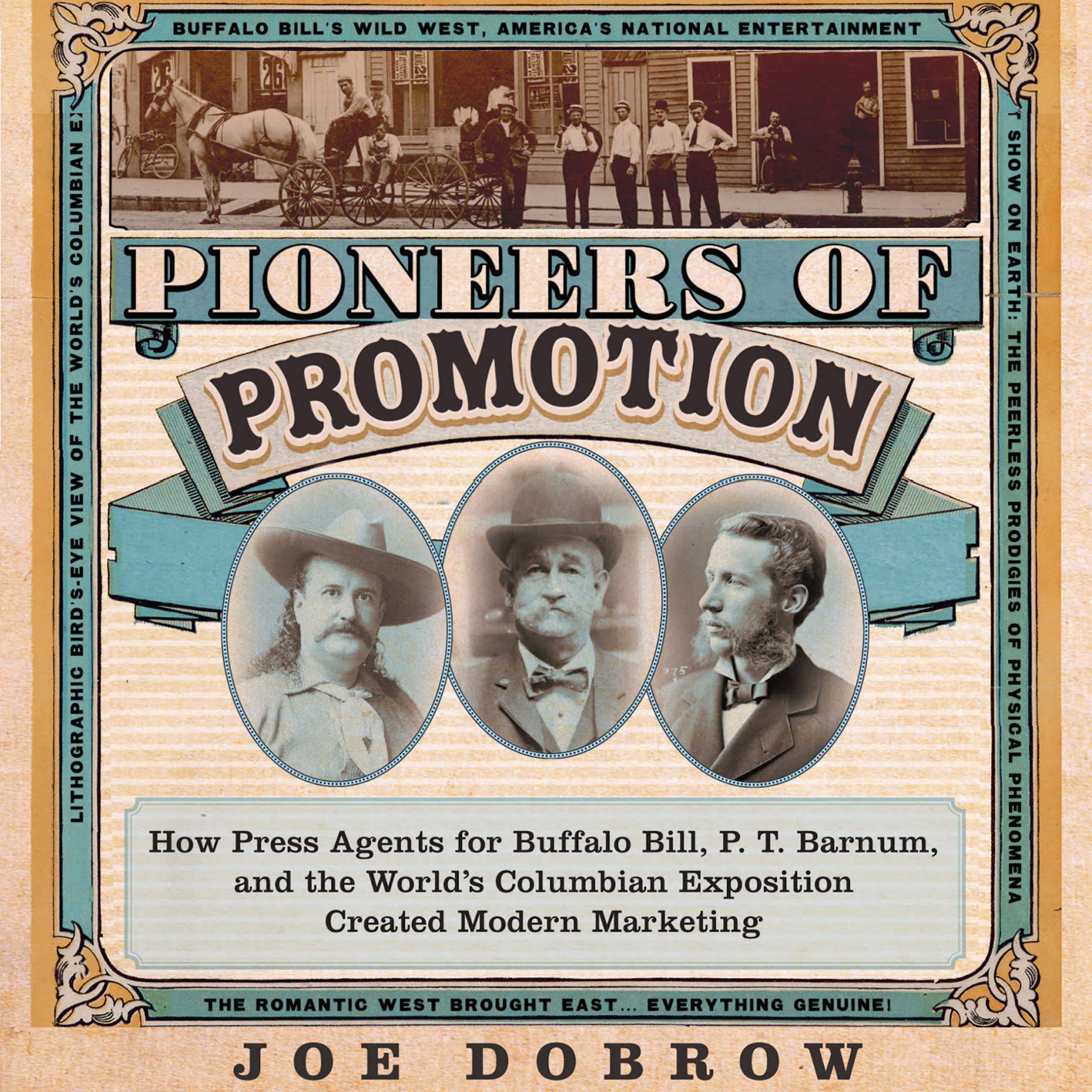 Pioneers of Promotion: How Press Agents for Buffalo Bill, P. T. Barnum, and the World's Columbian Exposition Created Modern Marketing