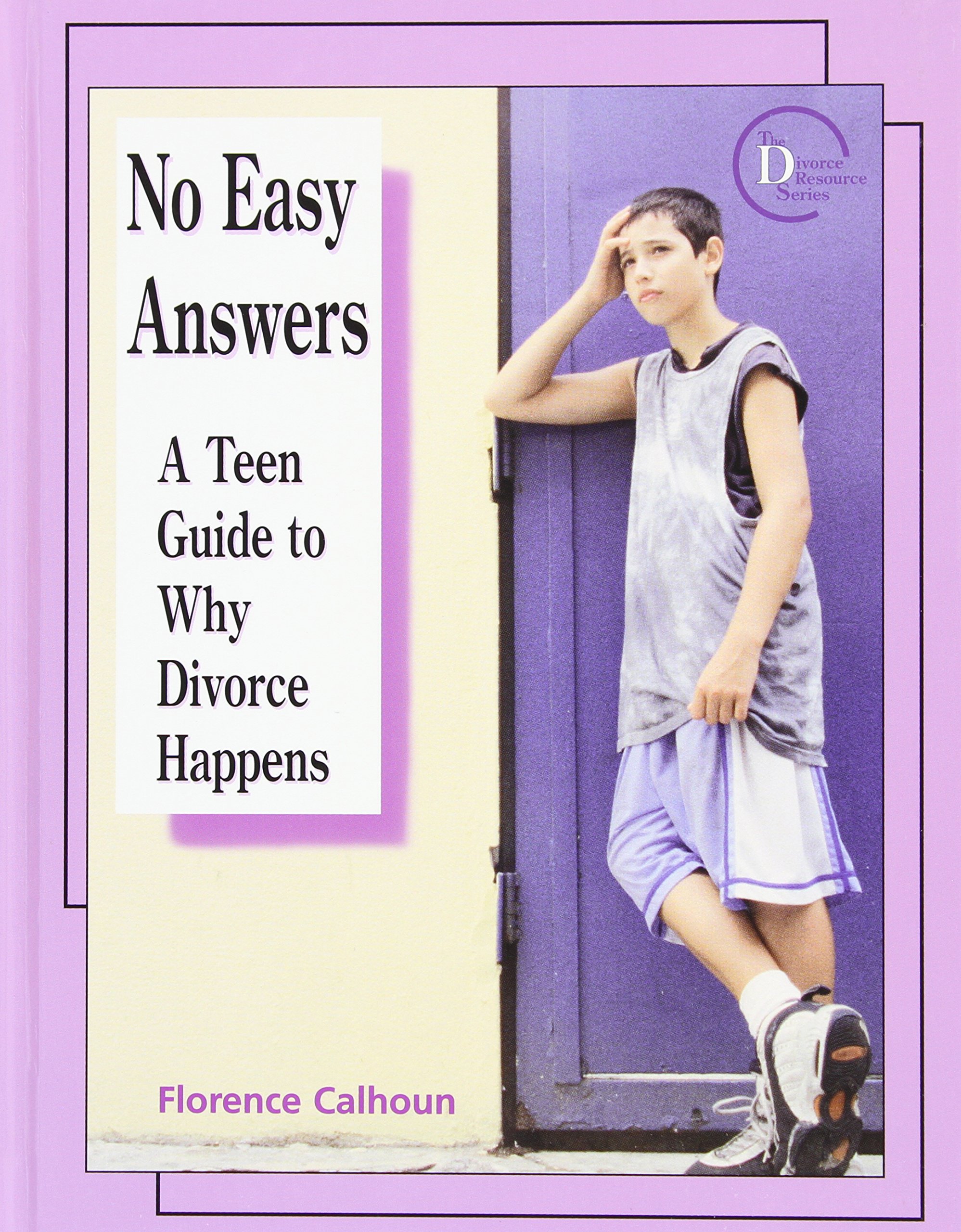 No Easy Answers: A Teen Guide to Why Divorce Happens (The Divorce Resource Series)