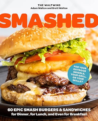 Smashed: 60 Epic Smash Burgers and Sandwiches for Dinner, for