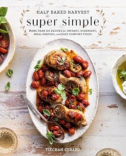 Half Baked Harvest Super Simple Cookbook: 125 Easy Meal-Prep, Instant Pot & Comfort Food Recipes by Tieghan Gerard