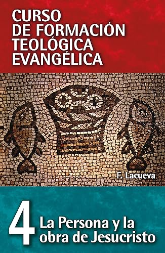 CFT 04 - La persona y obra de Jesucristo Curso de formación teológica evangélica (04) (Spanish Edition)