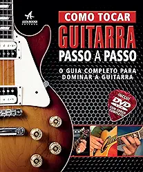 Como Tocar Guitarra Passo a Passo - o Guia Completo Para Dominar a Guitarra