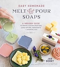 Easy Homemade Melt and Pour Soaps: A Modern Guide to Making Custom Creations Using Natural Ingredients & Essential Oils By Jan Berry