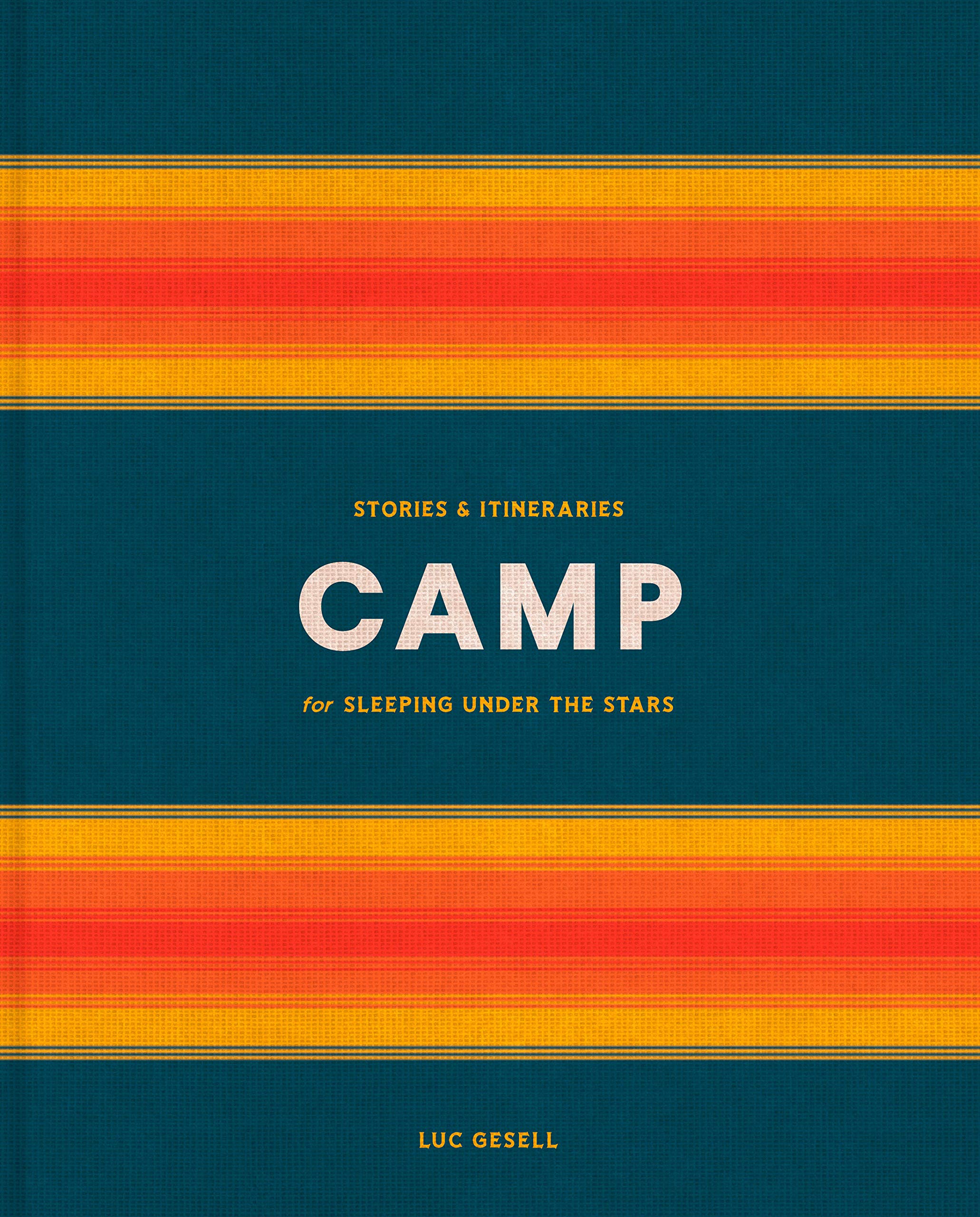 Camp: Stories and Itineraries for Sleeping Under the Sta