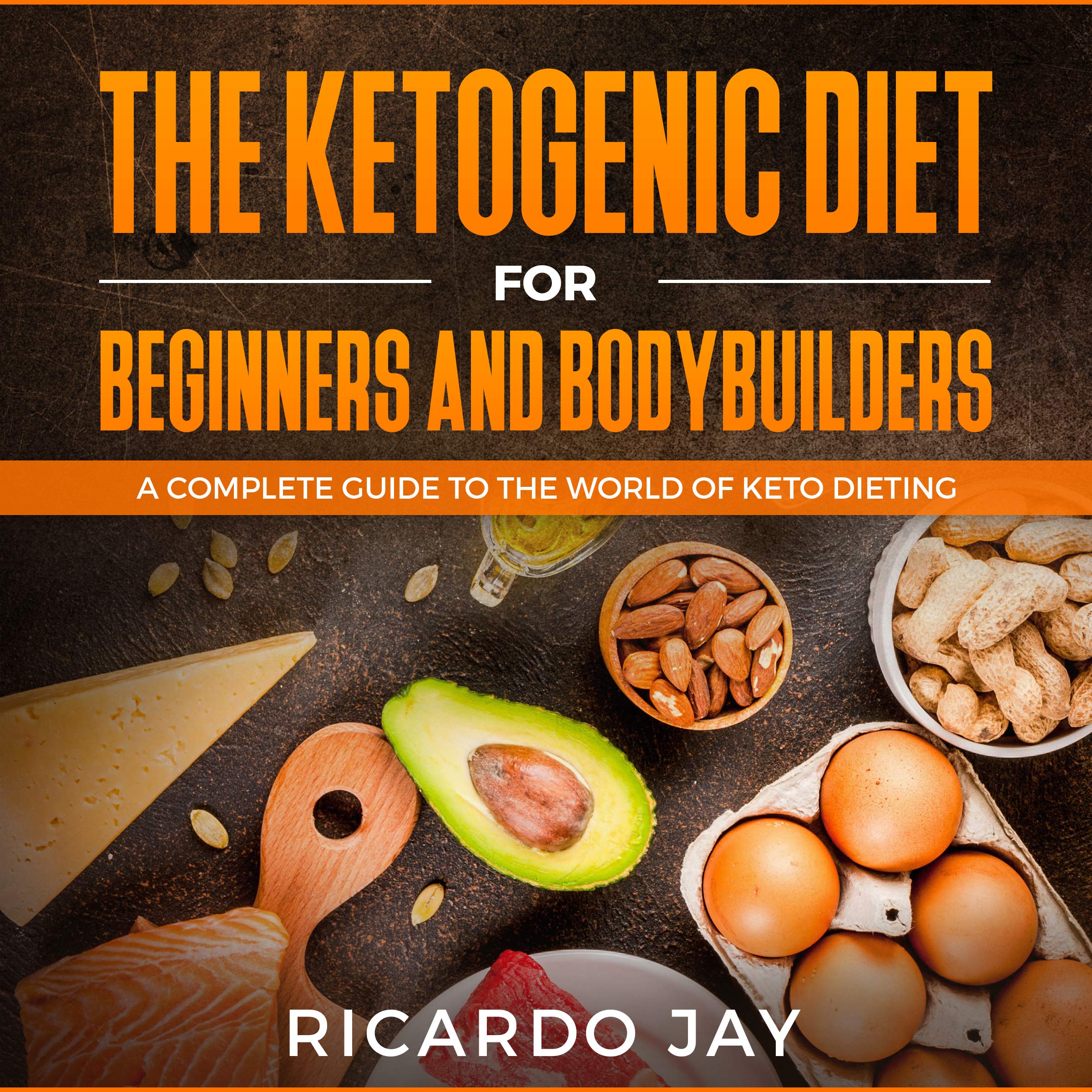 Cover art for The Ketogenic Diet for Beginners and Bodybuilders: A Complete Guide to the World of Keto Dieting