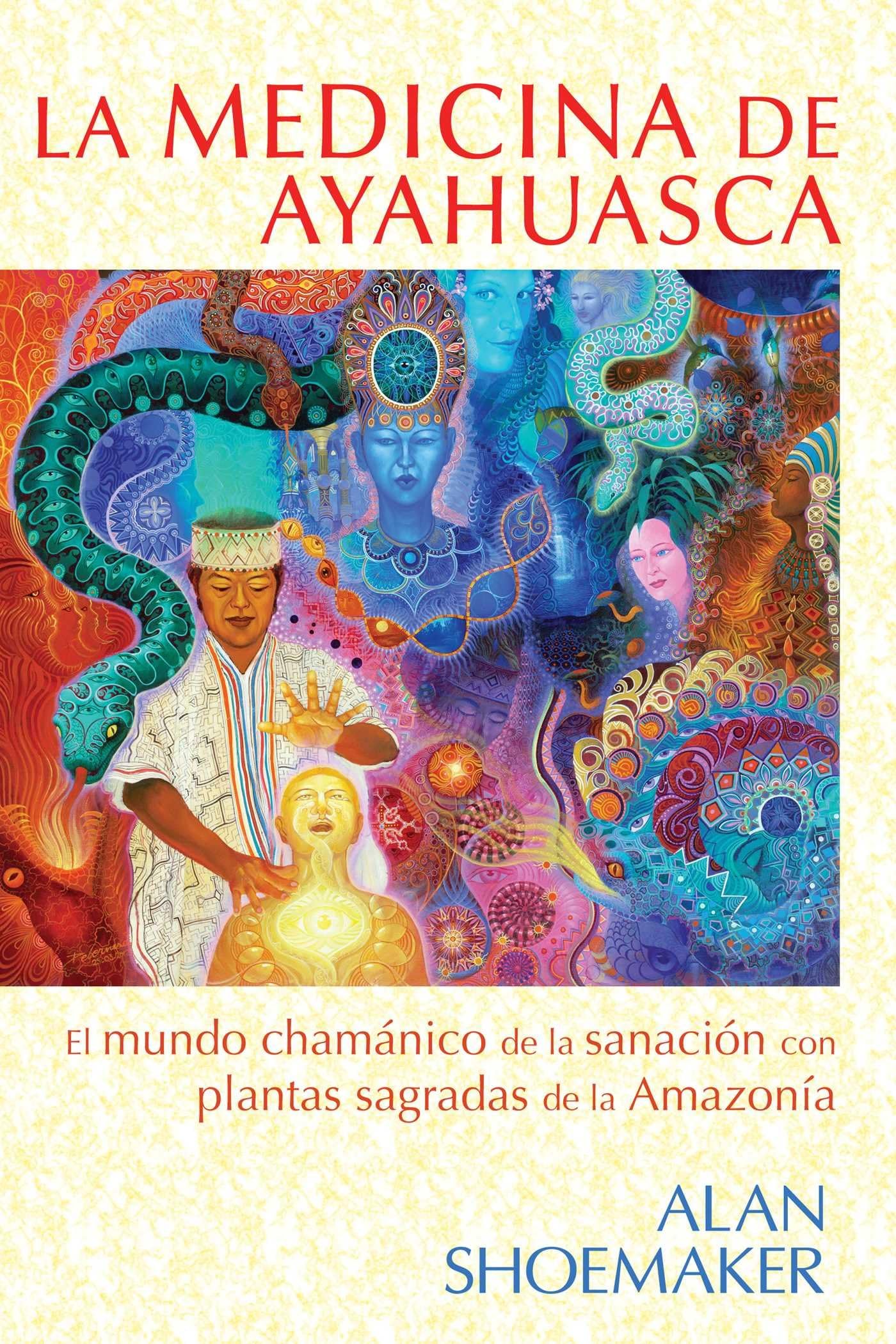 La medicina de ayahuasca: El mundo chamánico de la sanación con plantas sagradas de la AmazonÃa (Spanish Edition)