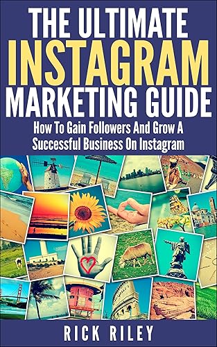 The Ultimate Instagram Marketing Guide How To Gain Followers And Grow A Successful Business On Instagram (Making Money Online Book 3)