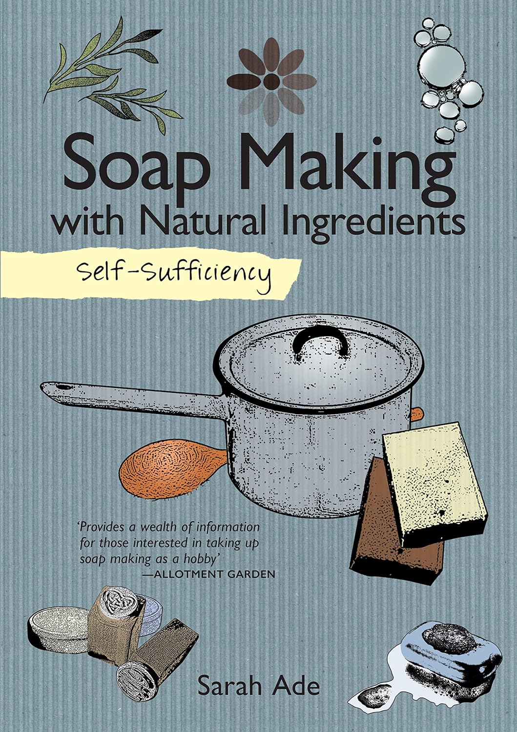 Self-Sufficiency: Soap Making with Natural Ingredients (IMM Lifestyle Books) Learn How to Make Luxurious, Beautiful Soaps at Home: Techniques, Equipment, Ingredients, and More Than 30 Recipes