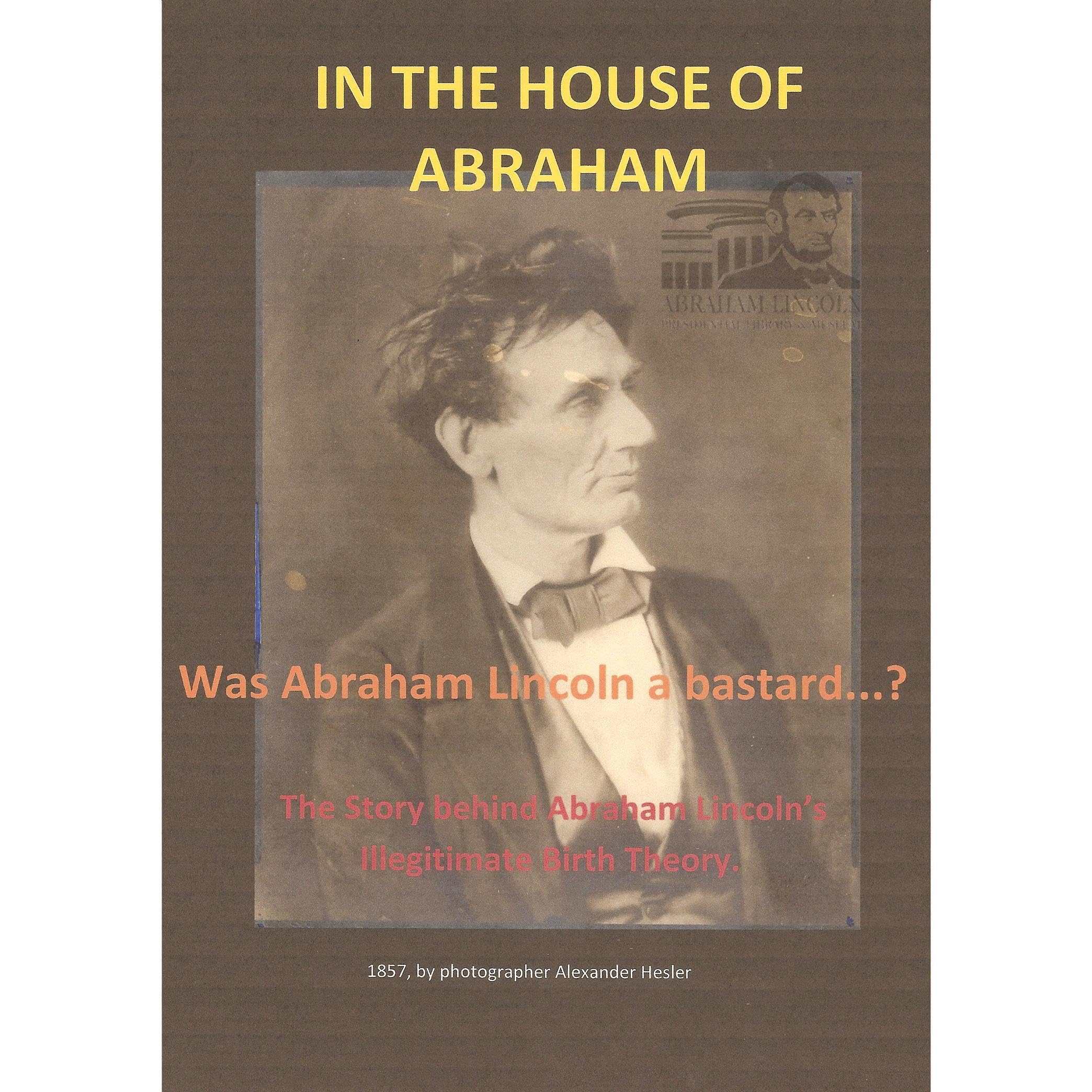 IN THE HOUSE OF ABRAHAM-Was Lincoln Illegitimate? Illustrated