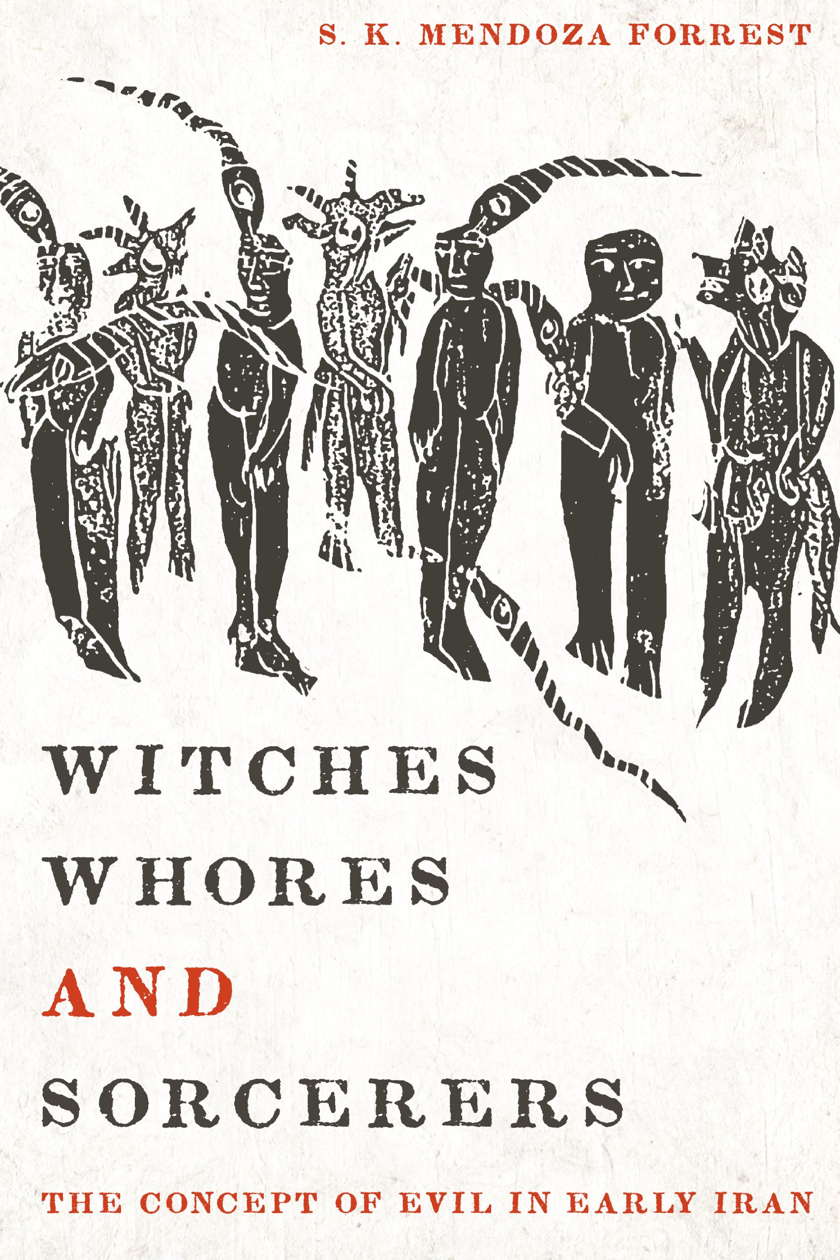 Witches, Whores, and Sorcerers – The Concept of Evil in Early Iran Forrest