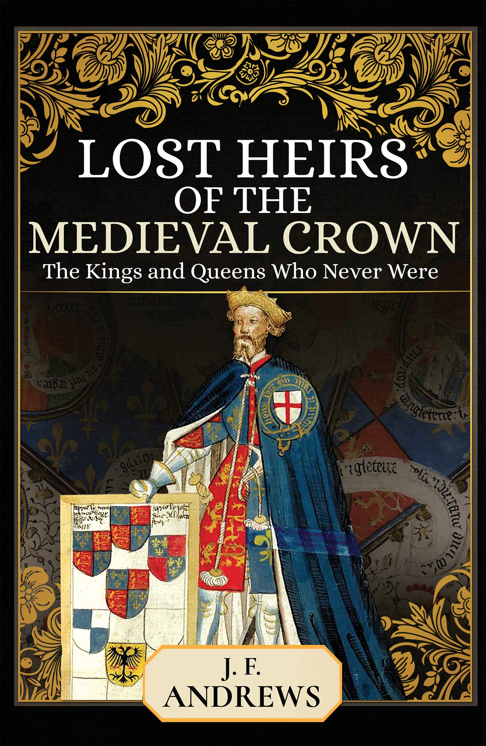 Lost Heirs of the Medieval Crown: The Kings and Queens Who Never Were