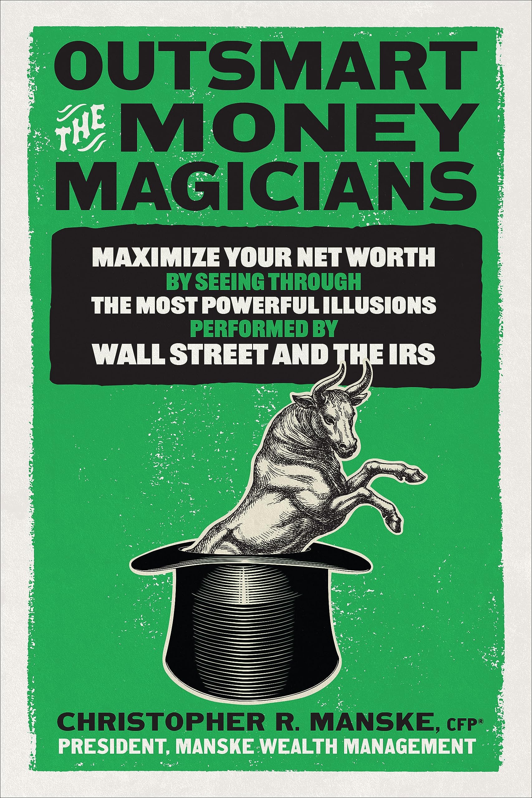 Outsmart the Money Magicians: Maximize Your Net Worth by Seeing Through the Most Powerful Illusions Performed by Wall Street and the IRS