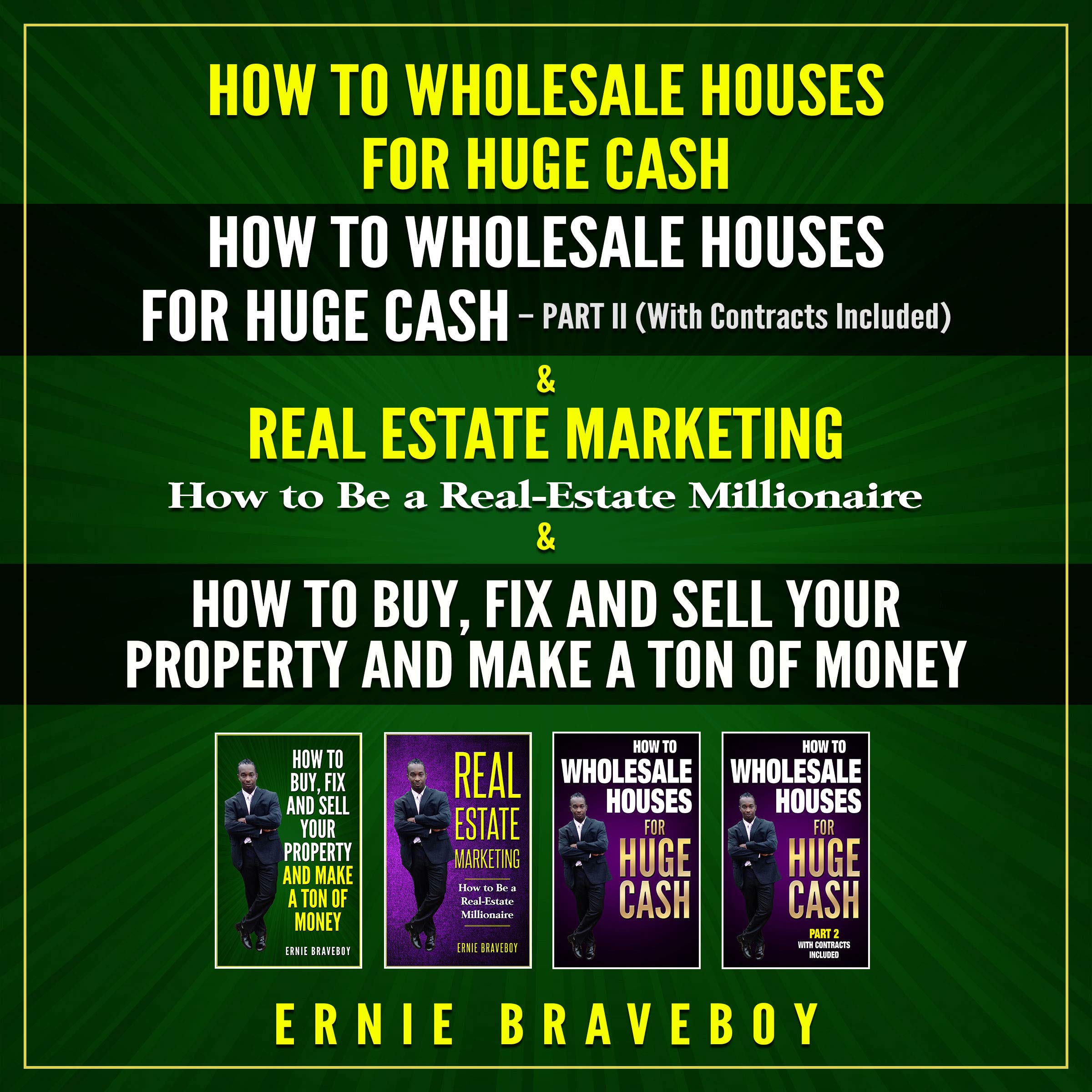 How to Wholesale Houses for Huge Cash, Part I and Part II. Real Estate Marketing (How to Be a Real Estate Millionaire) and How to Buy, Fix, and Sell Your Property and Make a Ton of Money.