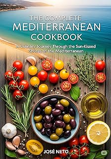 The Complete Mediterranean Cookbook: A Culinary Journey Through the Sun-Kissed Shores of the Mediterranean (Cookbooks & Cu...