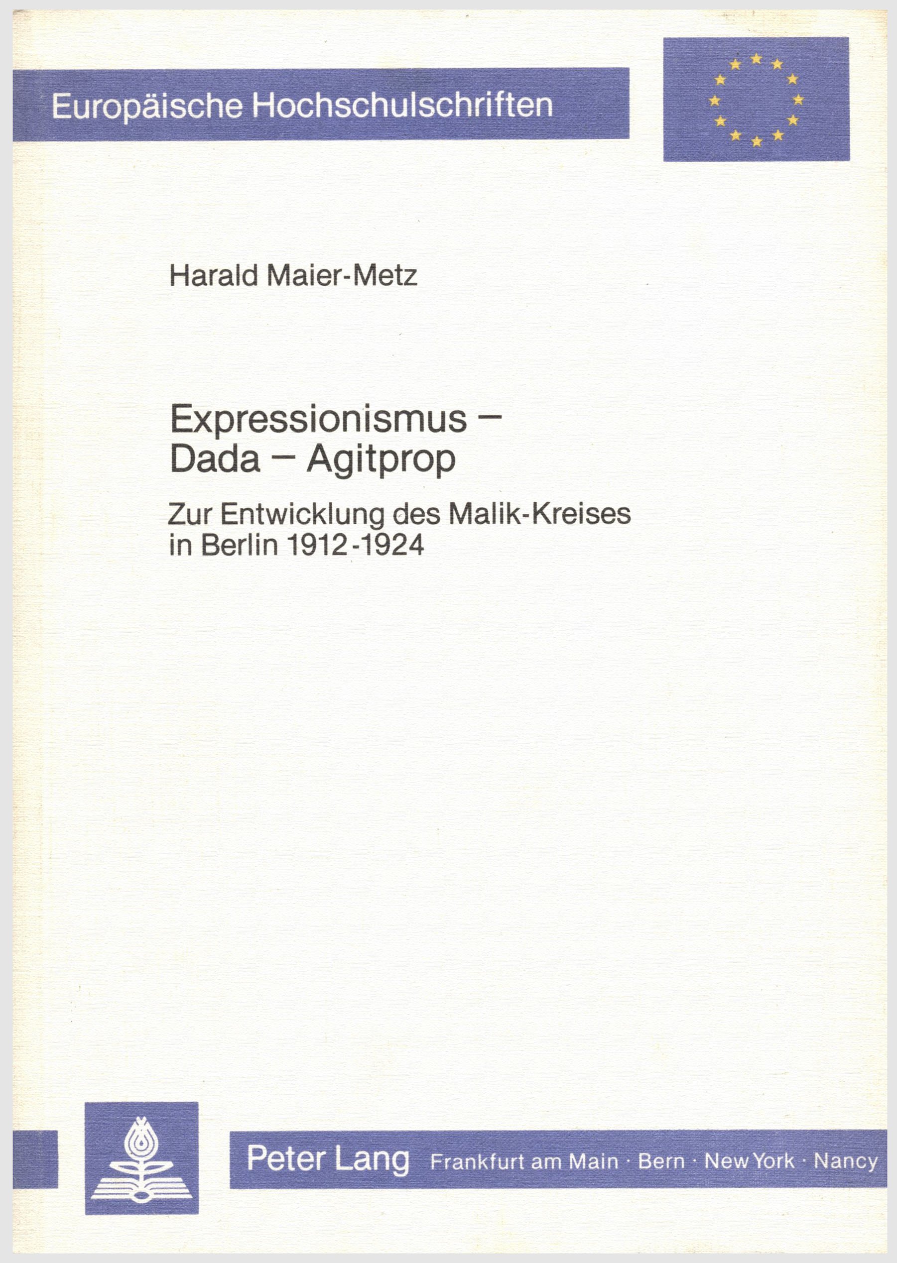 Expressionismus - Dada - Agitprop: Zur Entwicklung des Malik-Kreises in Berlin 1912-1924 (Europäische Hochschulschriften / European University Studies ... / Série 1: Langue et littérature allemandes)