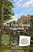 The Erie Canal Travel Book 2025: Explore New York’s Historic Waterway: Scenic Towns, Outdoor Adventures & Hidden Treasures from Buffalo to Albany