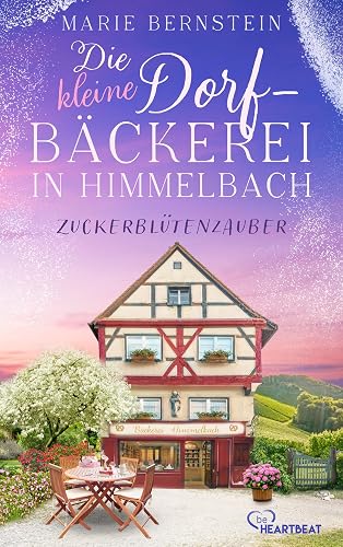 Die kleine Dorfbäckerei in Himmelbach - Zuckerblütenzauber: Ein warmherziger Feel-Good-Roman in der Schweiz über die Liebe, das Backen und das Erfüllen von Träumen (Himmelbach-Roman 2)