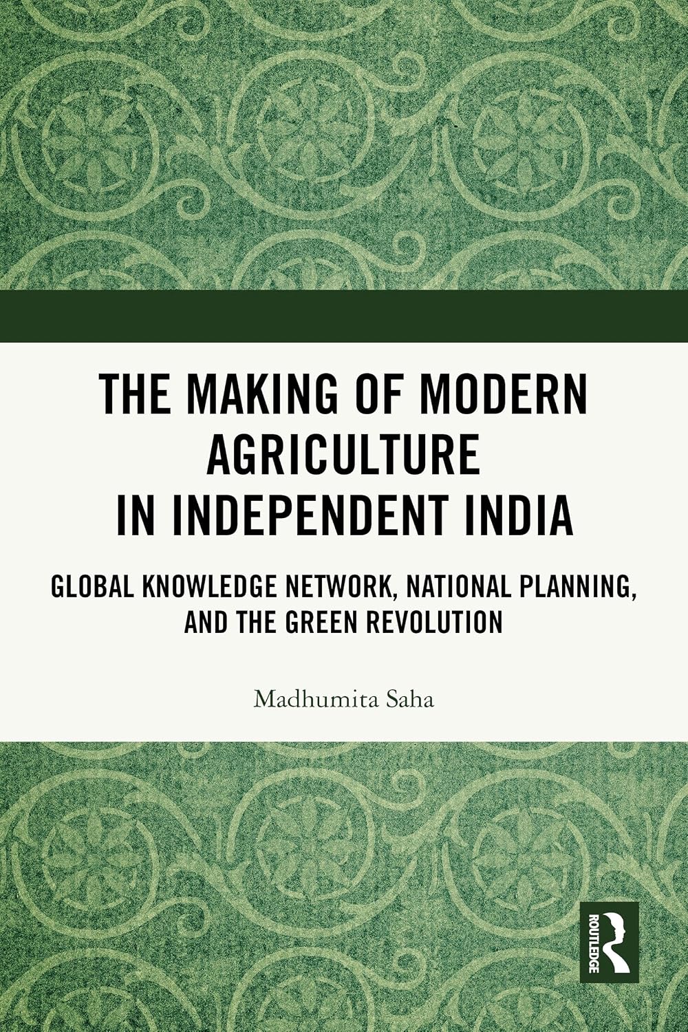 The Making of Modern Agriculture in Independent India: Global Knowledge Network, National Planning, and the Green Revolution