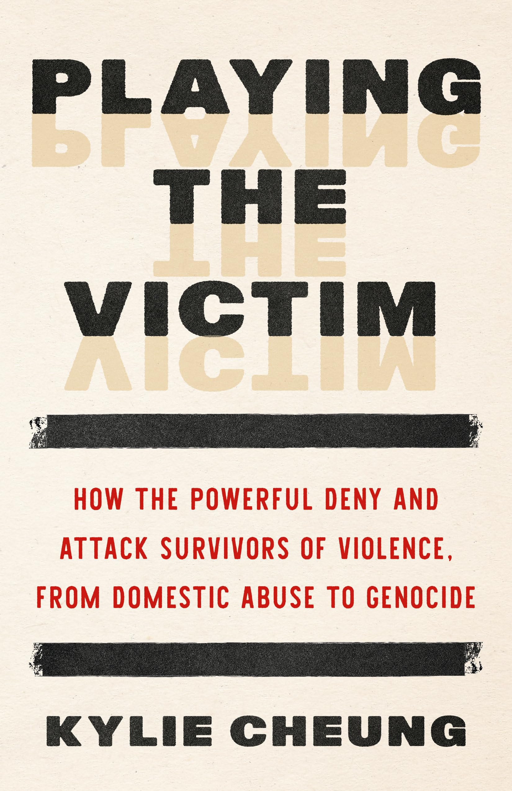Playing the Victim: How the Powerful Deny and Attack Survivors of Violence, from Domestic Abuse to Genocide