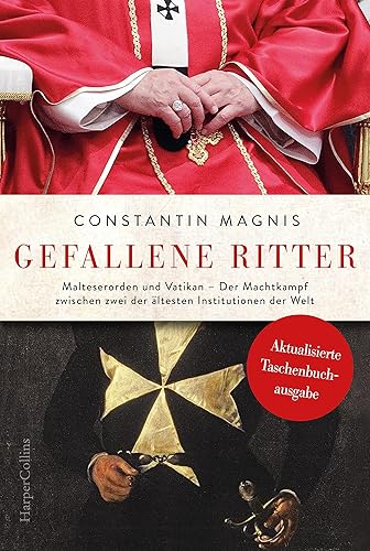 Gefallene Ritter. Malteserorden und Vatikan. Der Machtkampf zwischen zwei der ältesten Institutionen der Welt – AKTUALISIERTE TASCHENBUCHAUSGABE: Spannend wie ein Roman von Dan Brown