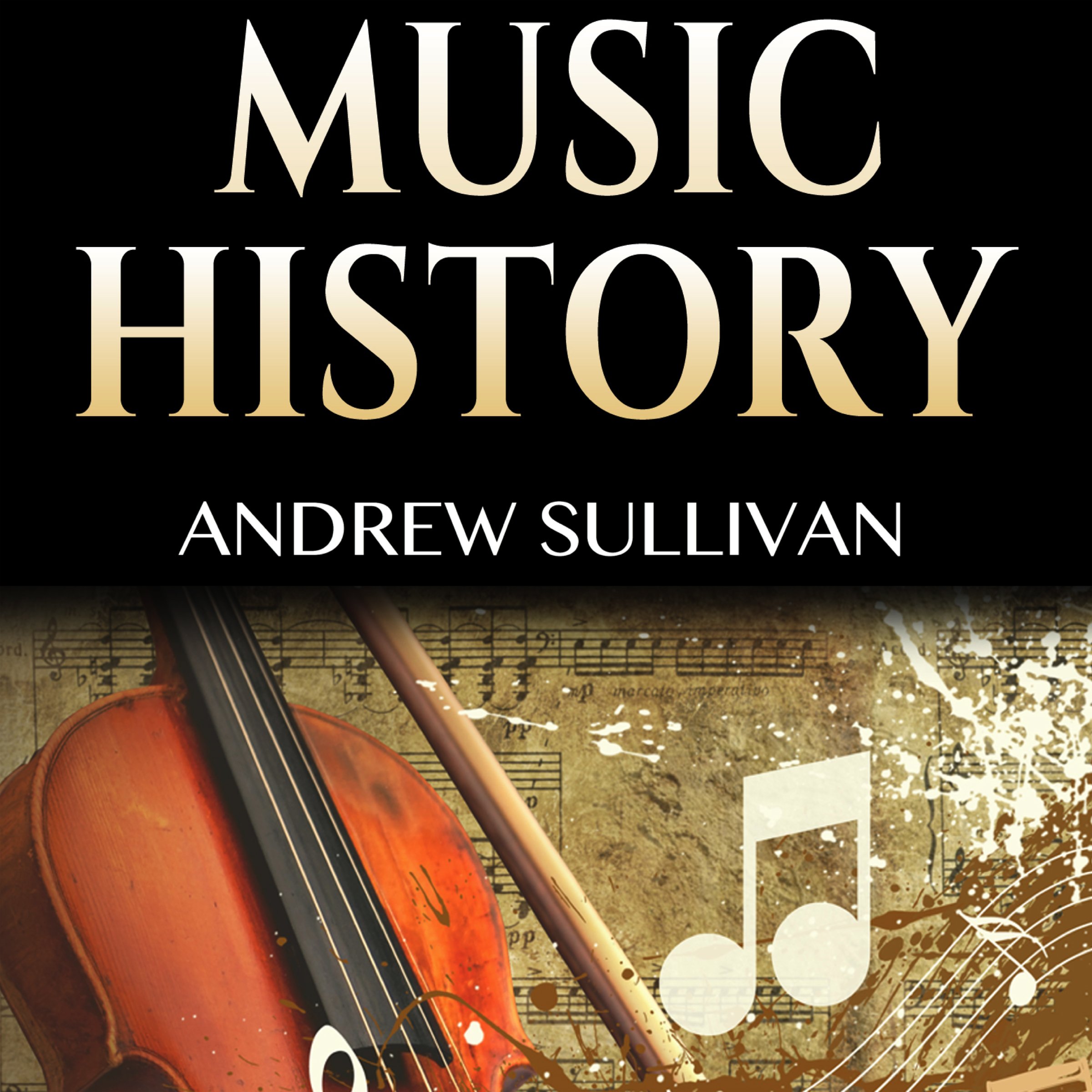 Cover art for Music History: History of Music: From Prehistoric Sounds to Classical Music, Jazz, Rock Music, Pop Music, and Electronic Music