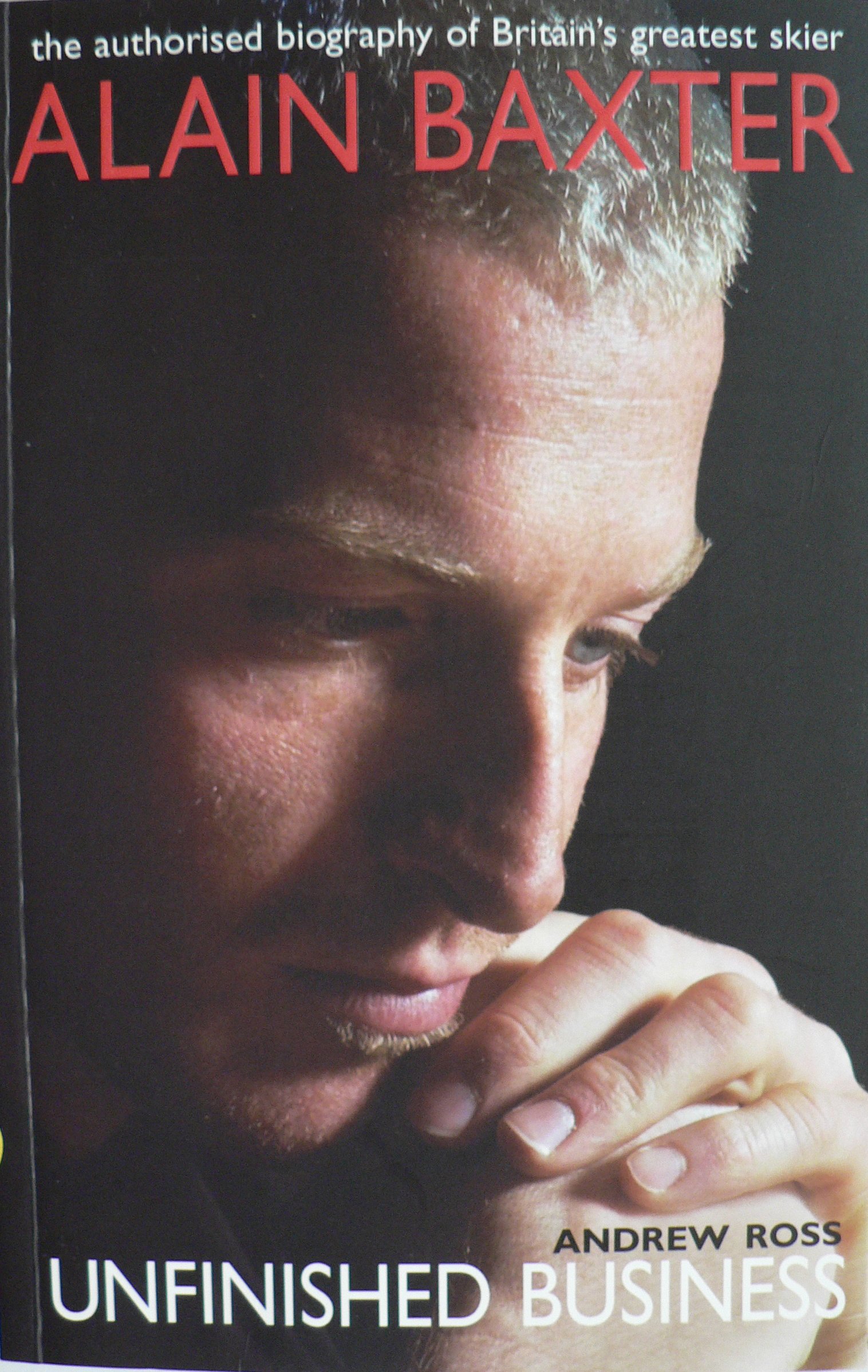 Alain Baxter Unfinished Business: The Authorised Biography of Britain's Olympic Skier
