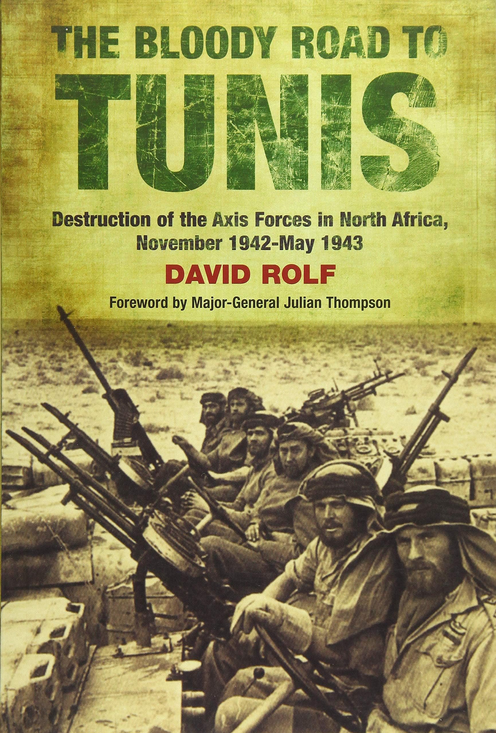 Bloody Road to Tunis: Destruction of the Axis Forces in North Africa, November 1942-May 1943