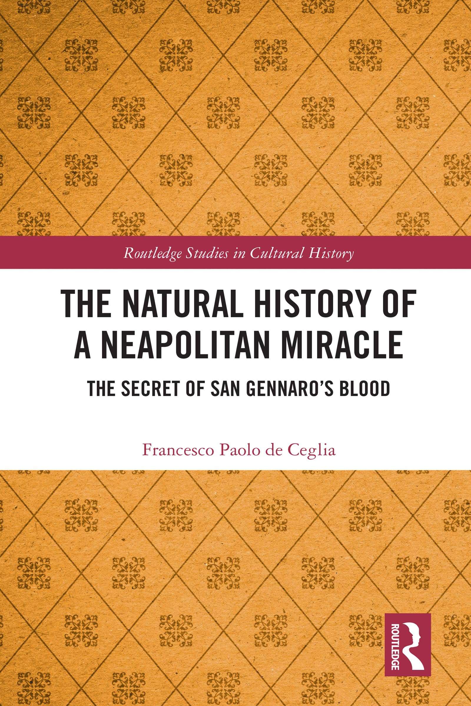 The Natural History of a Neapolitan Miracle: The Secret of San Gennaro’s Blood (Routledge Studies in Cultural History)