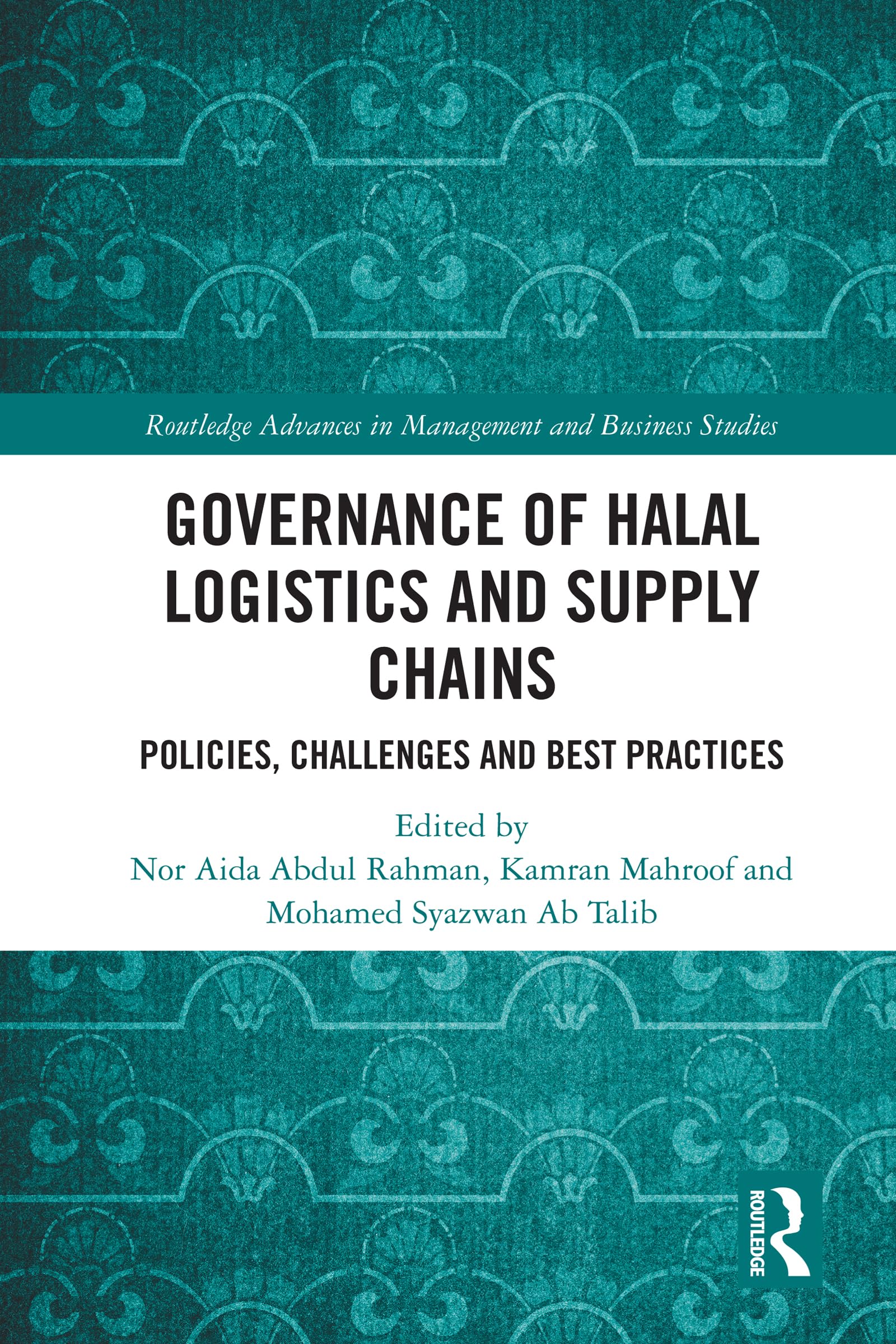 Governance of Halal Logistics and Supply Chains: Policies, Challenges and Best Practices (Routledge Advances in Management and Business Studies)