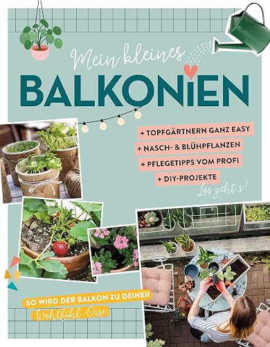 Mein kleines Balkonien: So wird dein Balkon zu deiner Wohlfühl-Oase. Mit vielen Tipps &amp; Tricks