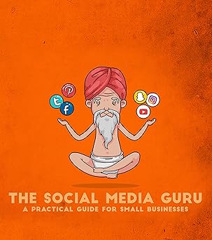 The Social Media Guru - A practical guide for small businesses: Implement an easy social media marketing strategy to gain customers & leads with Snapchat,Twitter, Facebook, Youtube, Instagram, a blog book cover