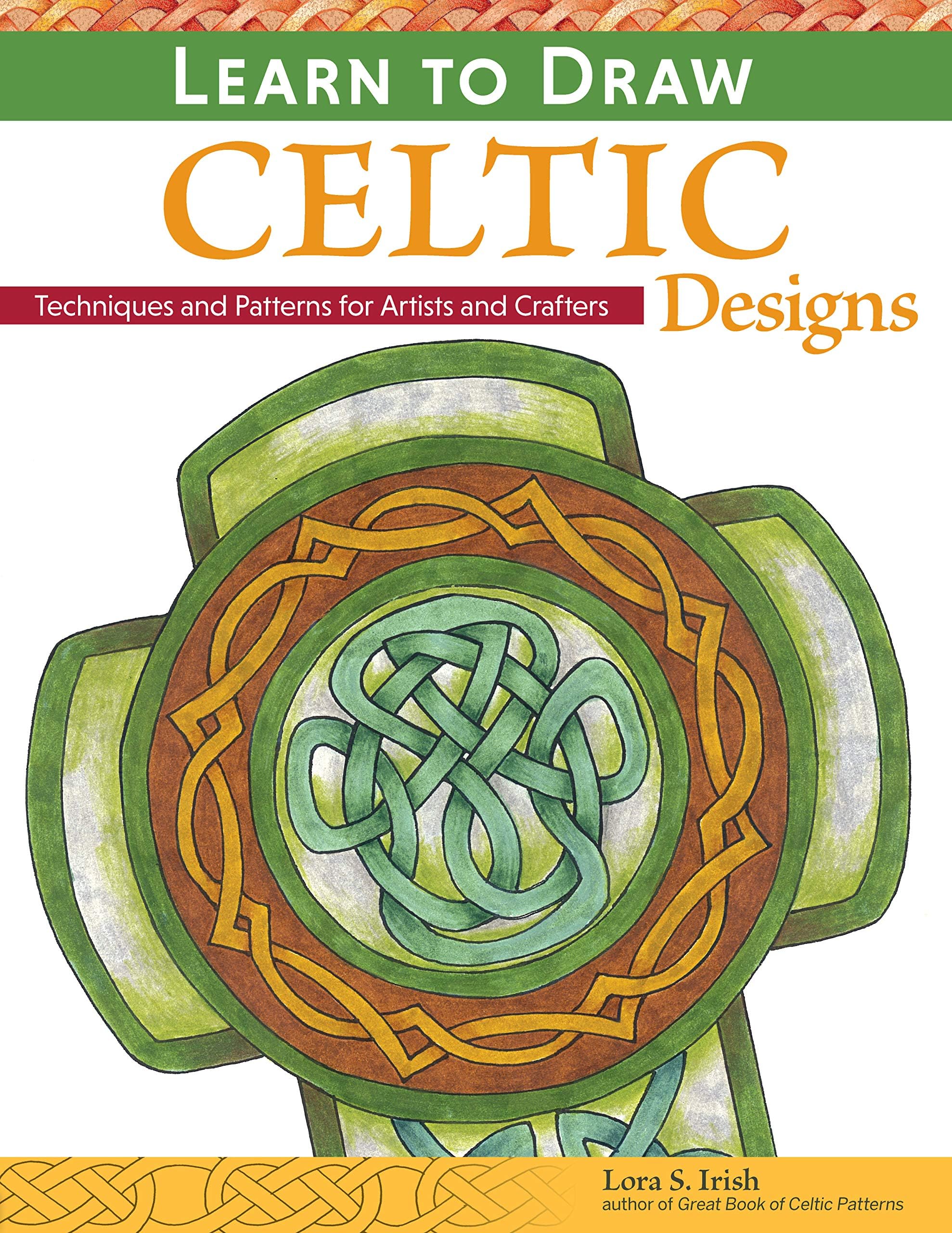 Learn to Draw Celtic Designs: Exercises and Patterns for Artists and Crafters (Fox Chapel Publishing) Over 150 Ready-to-Use Patterns from Lora Irish; Knots, Braids, Mythical Creatures, & More