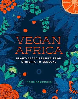 Vegan Africa Plant-Based Recipes from Ethiopia to Senegal
