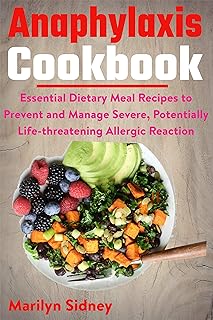 Anaphylaxis Cookbook: Essential Dietary Meal Recipes to Prevent and Manage Severe, Potentially Life-threatening Allergic Reaction