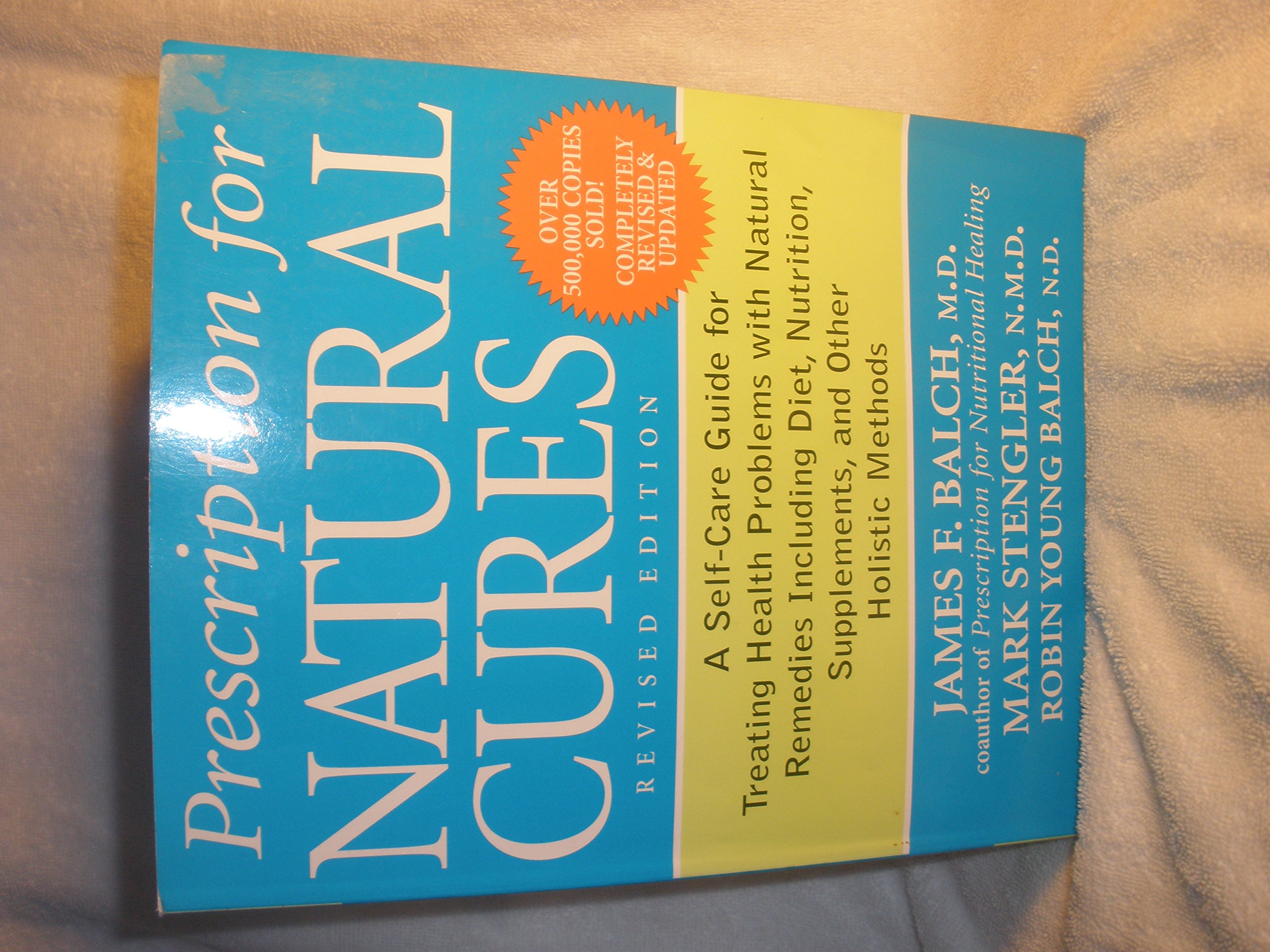 Prescription for Natural Cures: A Self-Care Guide for Treating Health Problems with Natural Remedies Including Diet, Nutrition, Supplements, and Other Holistic Methods