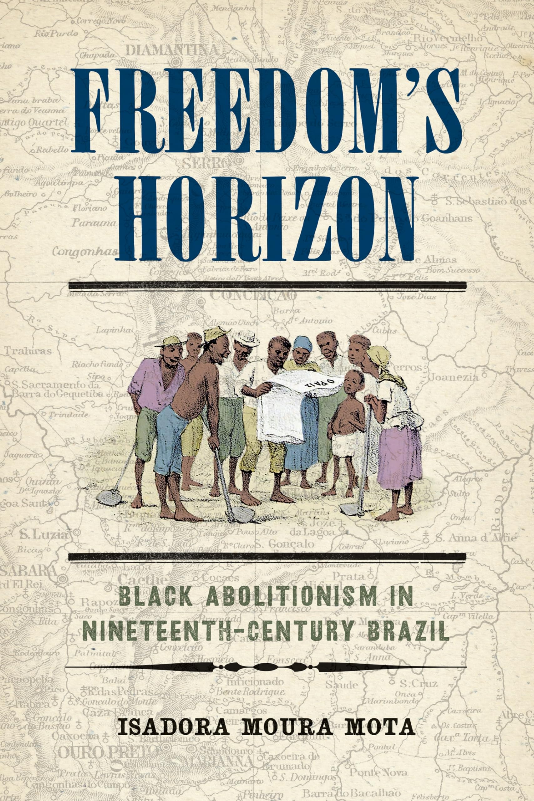 Freedoms Horizon  Black Abolitionism in  by Isadora Moura Mota HARDBACK