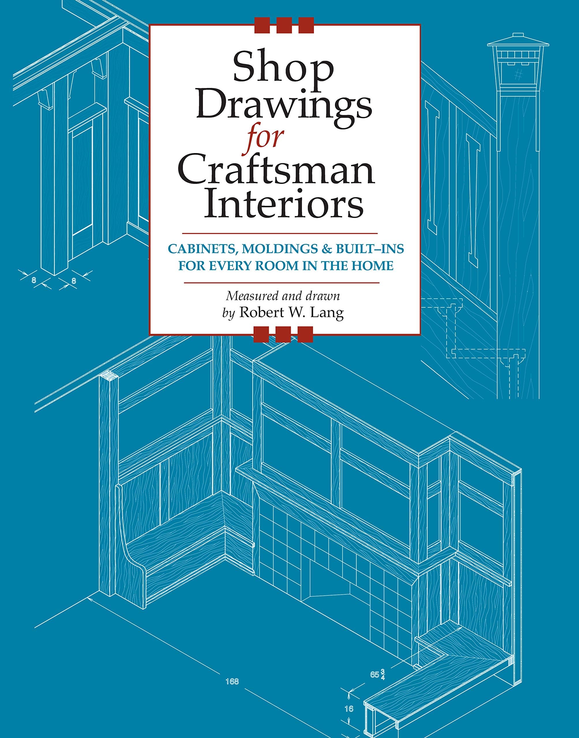 Shop Drawings for Craftsman Interiors: Cabinets, Moldings & Built-Ins for Every Room in the Home (Fox Chapel Publishing) Advice & Details Developed from Original Gustav Stickley Architectural Designs