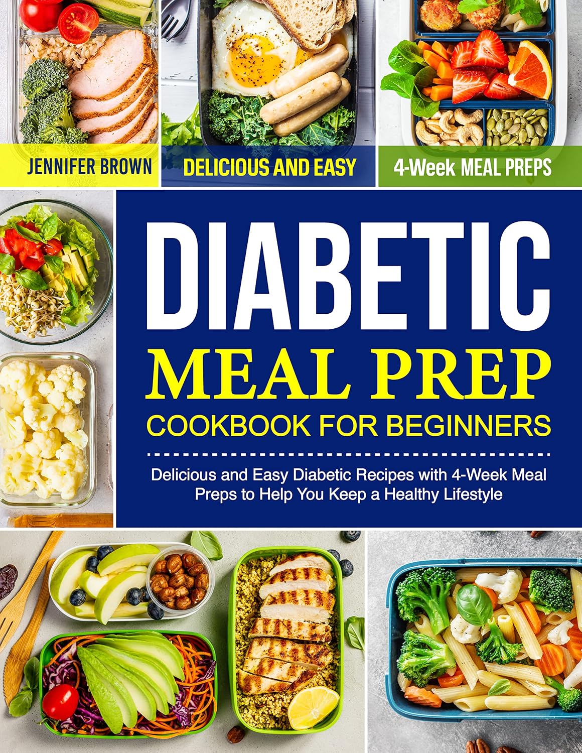 Diabetic Meal Prep Cookbook for Beginners: Delicious and Easy Diabetic Recipes with 4-Week Meal Preps to Help You Keep a Healthy Lifestyle