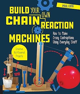 Build Your Own Chain Reaction Machines: How to Make Crazy Contraptions Using Everyday Stuff--Creative Kid-Powered Projects!
