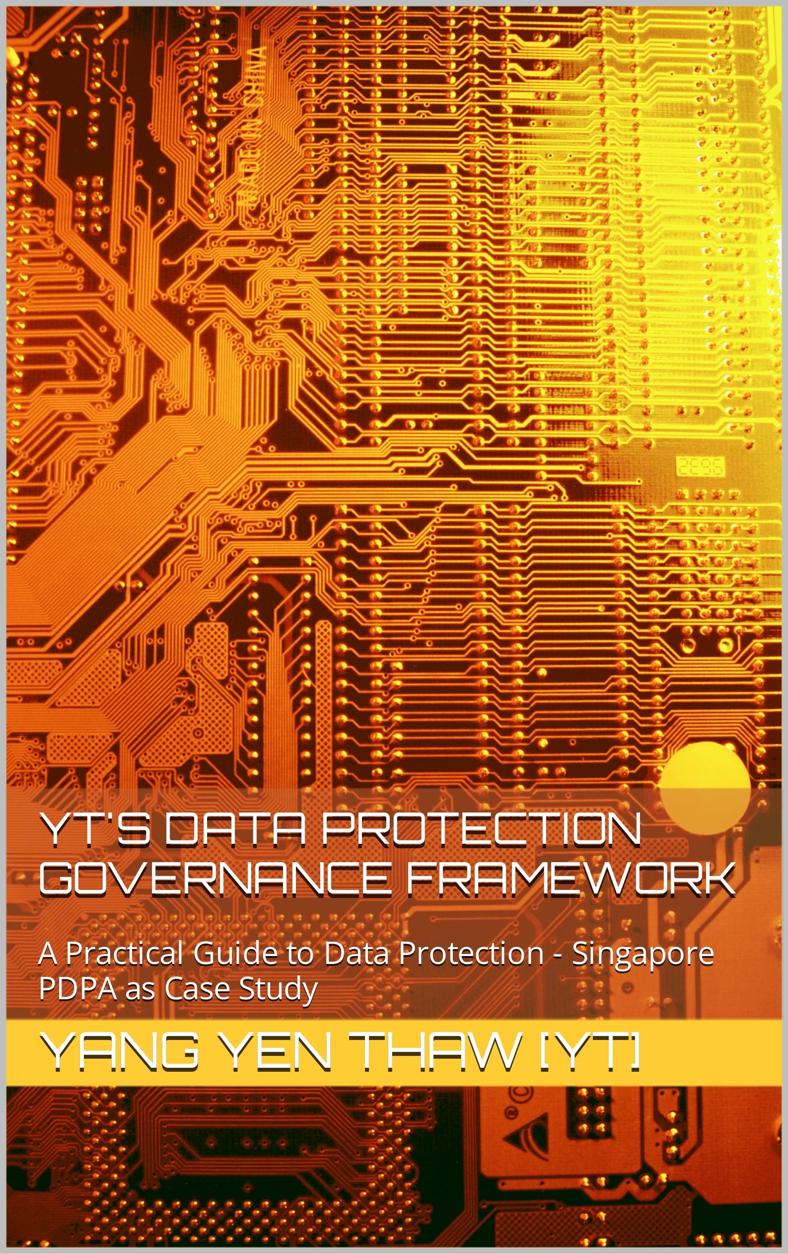 yt's Data Protection Governance Framework: A Practical Guide to Data Protection - Singapore PDPA as Case Study