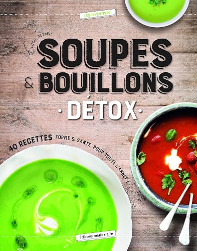 Soupes &amp; bouillons détox : 40 recettes forme &amp; santé pour toute l'année !