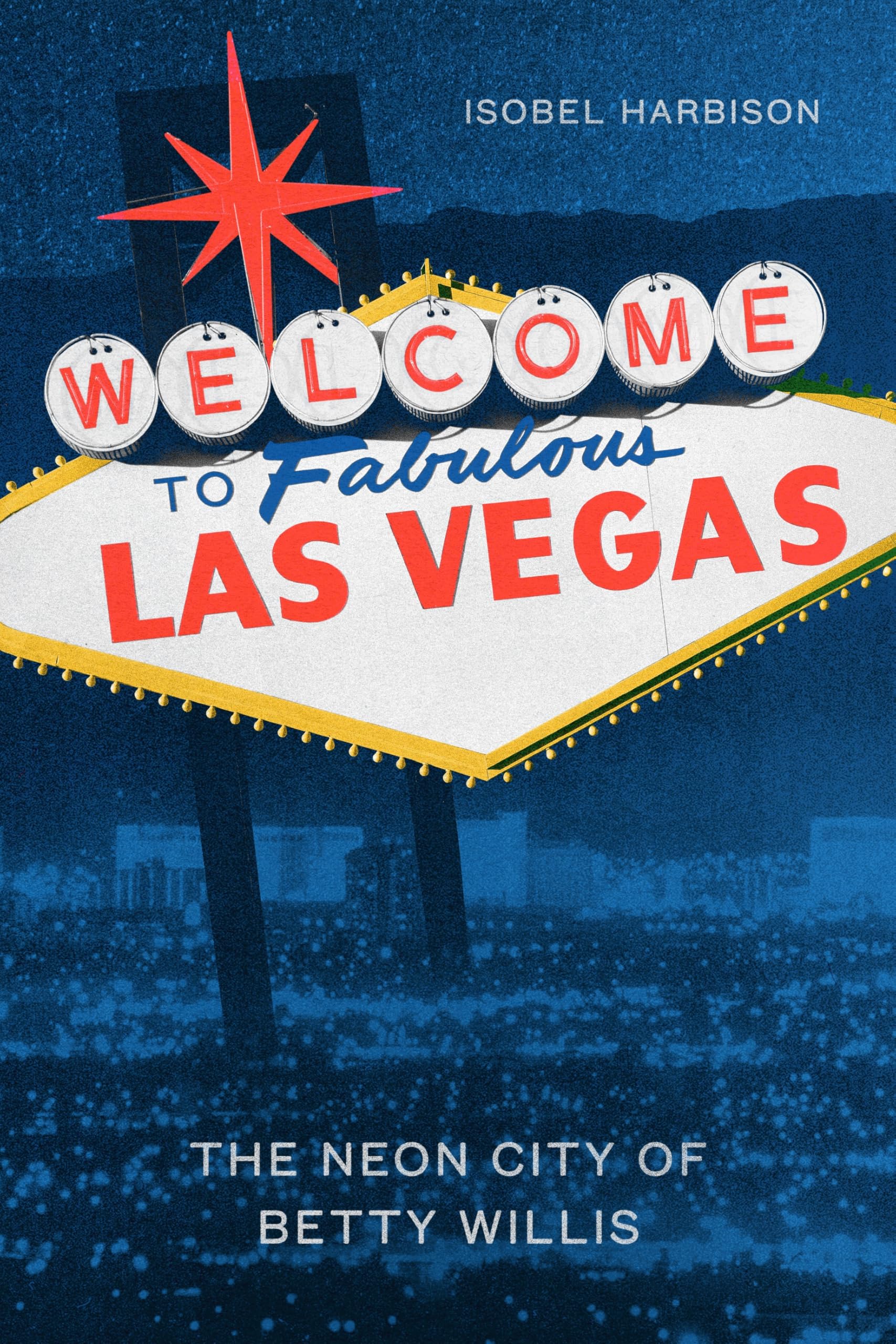 Welcome to fabulous Las Vegas: The neon city of Betty Willis: The neon legacy of Betty Willis and the world's most famous sign