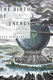 The Birth of Energy: Fossil Fuels, Thermodynamics, and the Politics of Work (Elements)