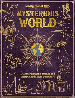 Lonely Planet Kids Mysterious World 100 Strange & Unexplained Enigmas | From the Bermuda Triangle to Bigfoot & Area 51 | Packed with Fun Facts, Photographs & Maps
